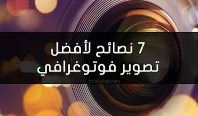 7 نصائح لأفضل تصوير فوتوغرافي